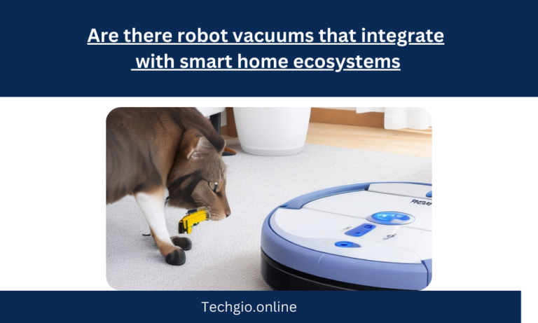 Are there robot vacuums that integrate with smart home ecosystems